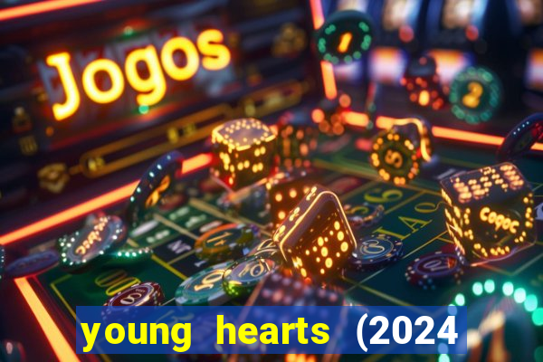 young hearts (2024 assistir online gratis)